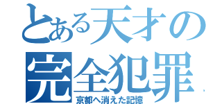 とある天才の完全犯罪（京都へ消えた記憶）