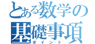 とある数学の基礎事項（ポイント）