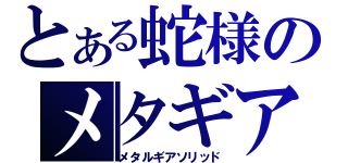 とある蛇様のメタギア（メタルギアソリッド）