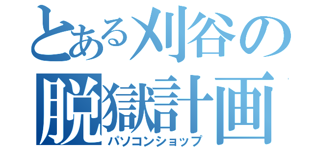 とある刈谷の脱獄計画（パソコンショップ）