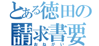 とある徳田の請求書要求（おねがい）