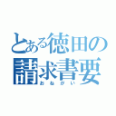 とある徳田の請求書要求（おねがい）