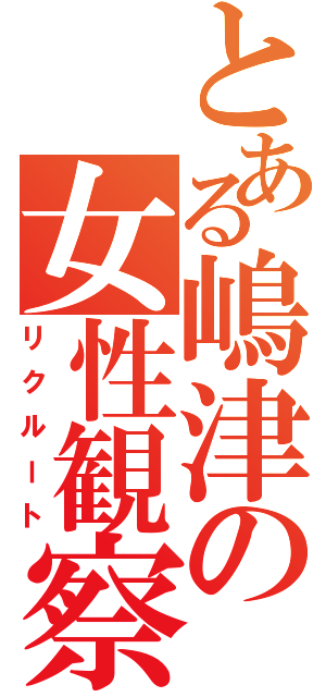 とある嶋津の女性観察（リクルート）