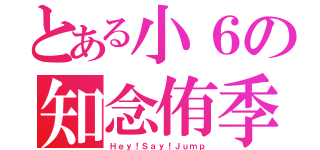 とある小６の知念侑季（Ｈｅｙ！Ｓａｙ！Ｊｕｍｐ）