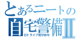 とあるニートの自宅警備Ⅱ（Ｄドライブ死守命令）