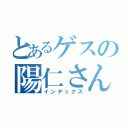 とあるゲスの陽仁さん（インデックス）