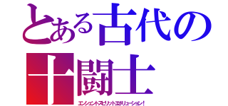 とある古代の十闘士（エンシェントスピリットエボリューション！）