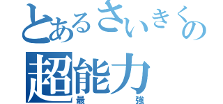 とあるさいきくすおの超能力（最強）