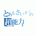 とあるさいきくすおの超能力（最強）