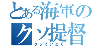 とある海軍のクソ提督（クソていとく）