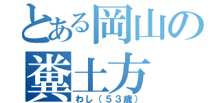 とある岡山の糞土方（わし（５３歳））