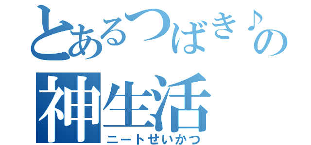 とあるつばき♪の神生活（ニートせいかつ）