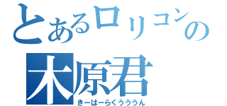 とあるロリコンの木原君（きーはーらくうううん）