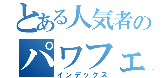 とある人気者のパワフェス（インデックス）