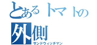 とあるトマトの外側（サンドウィッチマン）