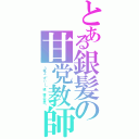 とある銀髪の甘党教師（３年Ｚ（ずぃー）組 銀八先生〜）