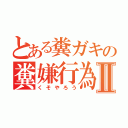 とある糞ガキの糞嫌行為Ⅱ（くそやろう）