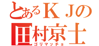 とあるＫＪの田村京士（ゴリマッチョ）