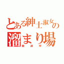 とある紳士淑女の溜まり場（放送中）