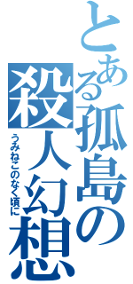 とある孤島の殺人幻想（うみねこのなく頃に）