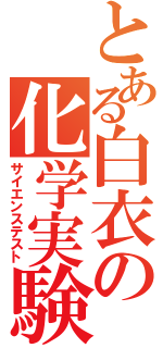 とある白衣の化学実験（サイエンステスト）