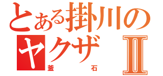 とある掛川のヤクザⅡ（釜石）