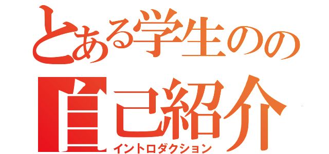 とある学生のの自己紹介（イントロダクション）