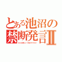 とある池沼の禁断発言Ⅱ（かぶる君という名のキチガイ）