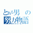 とある男の努力物語（報われない話）