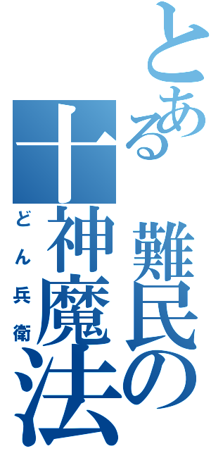 とある 難民の十神魔法（どん兵衛）