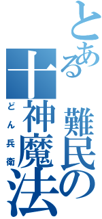 とある 難民の十神魔法（どん兵衛）