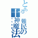 とある 難民の十神魔法（どん兵衛）