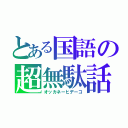 とある国語の超無駄話（オッカネーヒデーコ）