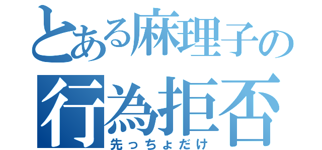 とある麻理子の行為拒否（先っちょだけ）