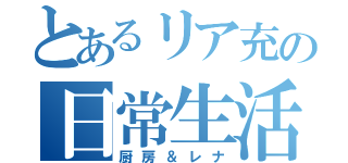 とあるリア充の日常生活（厨房＆レナ）