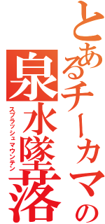 とあるチーカマの泉水墜落（スプラッシュマウンテン）