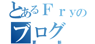 とあるＦｒｙのブログ（更新）