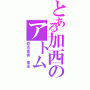 とある加西のアトム（筋肉馬鹿 直也）