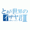 とある世界のイザヤ君Ⅱ（レボリューション）