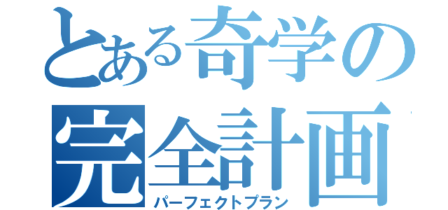 とある奇学の完全計画（パーフェクトプラン）