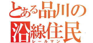 とある品川の沿線住民（レールマン）