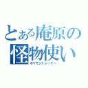 とある庵原の怪物使い（ポケモントレーナー）