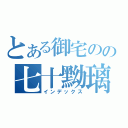 とある御宅のの七十黝璃（インデックス）