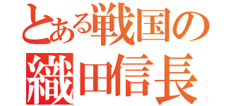 とある戦国の織田信長（）