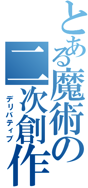 とある魔術の二次創作（ デリバティブ）