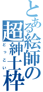 とある絵師の超紳士枠（どっこい）