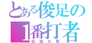 とある俊足の１番打者（伝説の男）