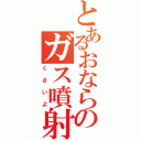 とあるおならのガス噴射（くさいよ）