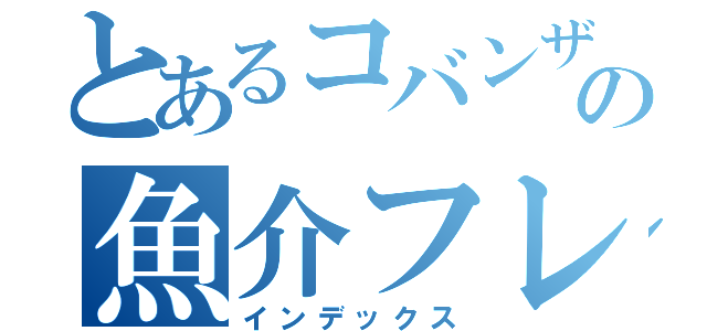 とあるコバンザメの魚介フレンズ（インデックス）