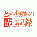 とある無能の成長記録（アカシックレコード）